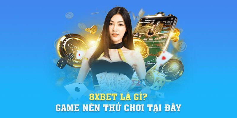 Link Vào 8xbet | 8xbet Là Gì Và Game Nên Thử Chơi Tại Đây