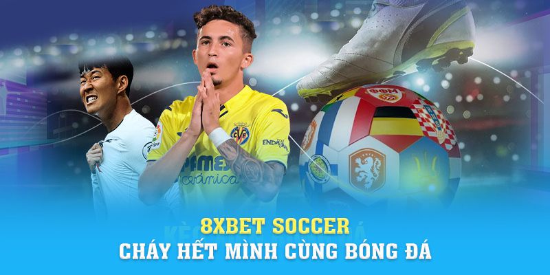 Link Vào 8xbet | 8xbet Soccer - Cháy Hết Mình Cùng Bóng Đá