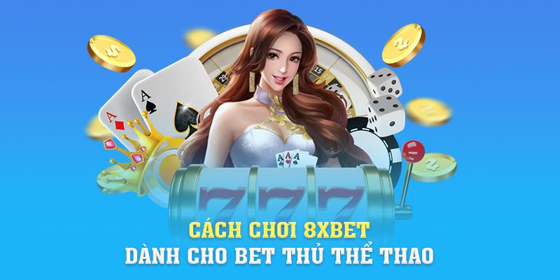 Link Vào 8xbet | Cách Chơi 8xbet Dành Cho Bet Thủ Thể Thao