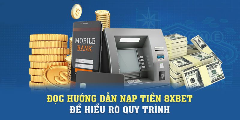 Đọc hướng dẫn nạp tiền 8xbet để hiểu rõ quy trình