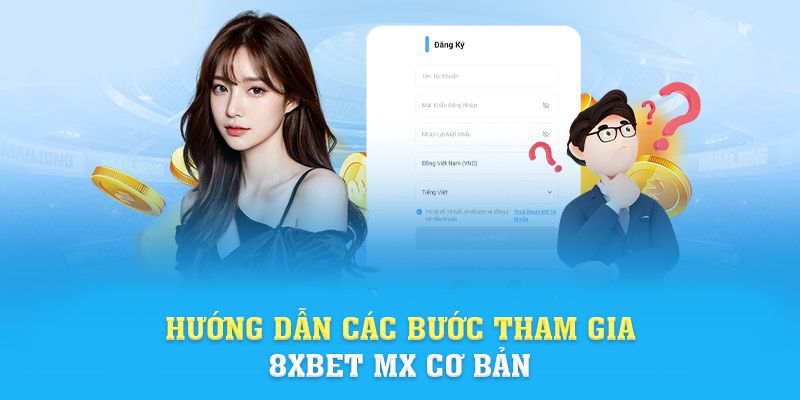 Hướng dẫn các bước tham gia 8xbet mx cơ bản