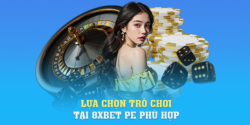 Lựa chọn trò chơi tại 8xbet pe phù hợp