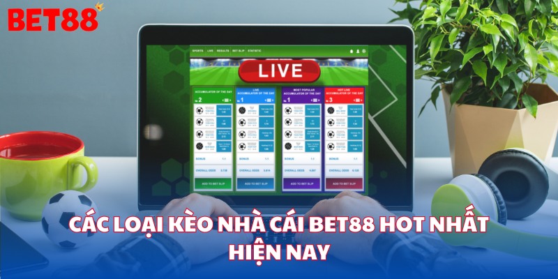 Các loại kèo nhà cái bet88 hot nhất hiện nay